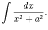 $\displaystyle \int \frac{dx}{x^2+a^2}\/.$