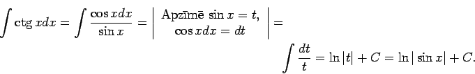\begin{multline*}
\int\ctg xdx=\int\frac{\cos x dx}{\sin x}=\left\vert\begin{arr...
...rt=\\
\int\frac{dt}{t}=\ln\vert t\vert+C=\ln\vert\sin x\vert+C.
\end{multline*}