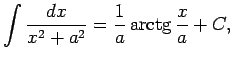 $\displaystyle \int\frac{dx}{x^2+a^2}=\frac{1}{a}\arctg\frac{x}{a}+C,$