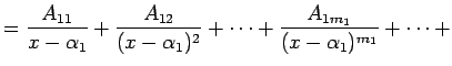 $\displaystyle =\frac{A_{11}}{x-\alpha_1}+\frac{A_{12}}{(x-\alpha_1)^{2}}+\cdots+ \frac{A_{1m_1}}{(x-\alpha_1)^{m_1}}+\cdots+$