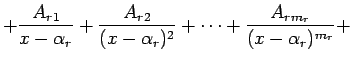 $\displaystyle +\frac{A_{r1}}{x-\alpha_r}+\frac{A_{r2}}{(x-\alpha_r)^{2}}+\cdots +\frac{A_{rm_r}}{(x-\alpha_r)^{m_r}}+$