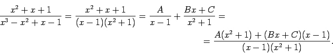 \begin{multline*}
\frac{x^2+x+1}{x^3-x^2+x-1}=\frac{x^2+x+1}{(x-1)(x^2+1)}=\frac...
...c{Bx+C}{x^2+1}=\\
=\frac{A(x^2+1)+(Bx+C)(x-1)}{(x-1)(x^2+1)}\/.
\end{multline*}