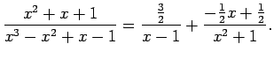 $\displaystyle \frac{x^2+x+1}{x^3-x^2+x-1}=\frac{\frac{3}{2}}{x-1}+\frac{-\frac{1}{2}x+\frac{1}{2}}{x^2+1}\/.$