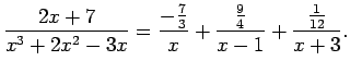$\displaystyle \frac{2x+7}{x^3+2x^2-3x}=\frac{-\frac{7}{3}}{x}+\frac{\frac{9}{4}}{x-1}+\frac{\frac{1}{12}}{x+3}\/.$