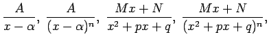 $\displaystyle \frac{A}{x-\alpha},\; \frac{A}{(x-\alpha)^n},\;
\frac{Mx+N}{x^2+px+q}, \;\frac{Mx+N}{(x^2+px+q)^n}\/,$