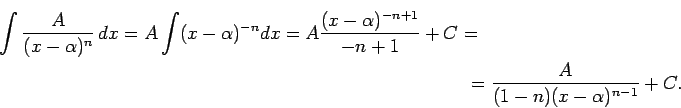 \begin{multline*}
\int\frac{A}{(x-\alpha)^n}\,dx=A\int(x-\alpha)^{-n}dx=A\frac{(x-\alpha)^{-n+1}}{-n+1}+C=\\
=\frac{A}{(1-n)(x-\alpha)^{n-1}}+C.
\end{multline*}