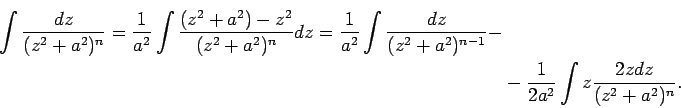 \begin{multline*}
\int\frac{dz}{(z^2+a^2)^n}=\frac{1}{a^2}\int\frac{(z^2+a^2)-z^...
...+a^2)^{n-1}}-\\
-\frac{1}{2a^2}\int z\frac{2z dz}{(z^2+a^2)^n}.
\end{multline*}