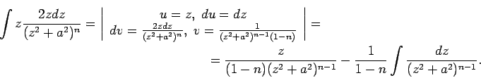 \begin{multline*}
\int z\frac{2z dz}{(z^2+a^2)^n}=\left\vert\begin{array}{c}
u=...
...-n)(z^2+a^2)^{n-1}}-\frac{1}{1-n}\int\frac{dz}{(z^2+a^2)^{n-1}}.
\end{multline*}
