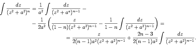 \begin{multline*}
\int\frac{dz}{(z^2+a^2)^n}=\frac{1}{a^2}\int\frac{dz}{(z^2+a^a...
...)^{n-1}}+\frac{2n-3}{2(n-1)a^2}\int\frac{dz}{(z^2+a^2)^{n-1}}\/.
\end{multline*}
