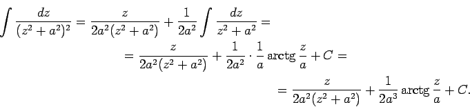 \begin{multline*}
\int\frac{dz}{(z^2+a^2)^2}=\frac{z}{2a^2(z^2+a^2)}+\frac{1}{2a...
...=\\
=\frac{z}{2a^2(z^2+a^2)}+\frac{1}{2a^3}\arctg\frac{z}{a}+C.
\end{multline*}