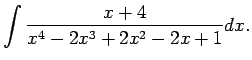 $\displaystyle \int\frac{x+4}{x^4-2x^3+2x^2-2x+1}dx\/.$