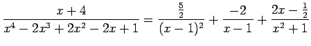 $\displaystyle \frac{x+4}{x^4-2x^3+2x^2-2x+1}=\frac{\frac{5}{2}}{(x-1)^2}+
\frac{-2}{x-1}+\frac{2x-\frac{1}{2}}{x^2+1}$