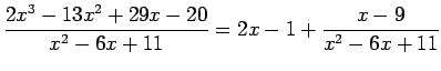 $\displaystyle \frac{2x^3-13x^2+29x-20}{x^2-6x+11}=2x-1+\frac{x-9}{x^2-6x+11}$