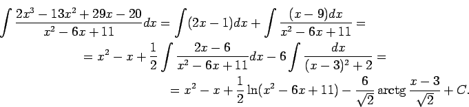 \begin{multline*}
\int\frac{2x^3-13x^2+29x-20}{x^2-6x+11}dx=\int(2x-1)dx+\int\fr...
...}\ln(x^2-6x+11)-\frac{6}{\sqrt{2}}\arctg\frac{x-3}{\sqrt{2}}+C.
\end{multline*}