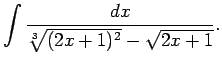 $\displaystyle \int\frac{dx}{\sqrt[3]{(2x+1)^2}-\sqrt{2x+1}}\/.$
