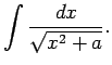 $\displaystyle \int\frac{dx}{\sqrt{x^2+a}}\/.$