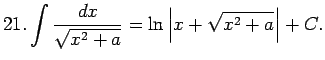 $\displaystyle 21.\int\frac{dx}{\sqrt{x^2+a}}=\ln\left\vert x+\sqrt{x^2+a}\right\vert+C\/.$
