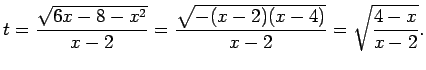 $\displaystyle t=\frac{\sqrt{6x-8-x^2}}{x-2}=\frac{\sqrt{-(x-2)(x-4)}}{x-2}=\sqrt{\frac{4-x}{x-2}}\/.$