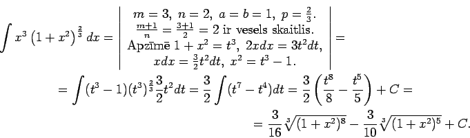 \begin{multline*}
\int x^3\left(1+x^2\right)^\frac{2}{3}dx=\left\vert\begin{arra...
...ac{3}{16}\sqrt[3]{(1+x^2)^8}-\frac{3}{10}\sqrt[3]{(1+x^2)^5}+C.
\end{multline*}