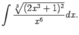 $\displaystyle \int\frac{\sqrt[3]{(2x^3+1)^2}}{x^6}dx\/.$