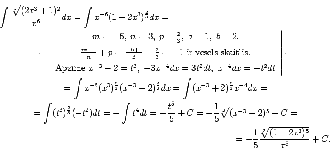 \begin{multline*}
\int\frac{\sqrt[3]{(2x^3+1)^2}}{x^6}dx=\int
x^{-6}(1+2x^3)^\fr...
...{-3}+2)^5}+C=\\ =-\frac{1}{5}\frac{\sqrt[3]{(1+2x^3)^5}}{x^5}+C.
\end{multline*}