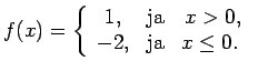 $ f(x)=\left\{\begin{array}{ccc}
1, & \text{ja} & x>0, \\
-2, & \text{ja} & x\leq 0. \
\end{array}\right.$