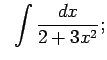 $\displaystyle \;\;\int\frac{dx}{2+3x^2} ;$