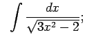 $\displaystyle \;\;\int\frac{dx}{\sqrt{3x^2-2}} ;$