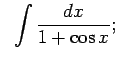 $\displaystyle \;\;\int\frac{dx}{1+\cos x} ;$