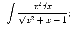 $\displaystyle \;\;\int\frac{x^2dx}{\sqrt{x^2+x+1}};$