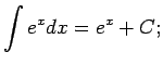$\displaystyle \int e^xdx=e^x+C;$