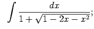 $\displaystyle \;\;\int\frac{dx}{1+\sqrt{1-2x-x^2}};$