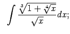 $\displaystyle \;\;\int\frac{\sqrt[3]{1+\sqrt[4]{x}}}{\sqrt{x}}dx;$