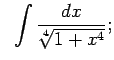 $\displaystyle \;\;\int\frac{dx}{\sqrt[4]{1+x^4}};$
