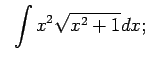 $\displaystyle \;\;\int x^2\sqrt{x^2+1}dx;$