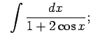 $\displaystyle \;\;\int\frac{dx}{1+2\cos x};$