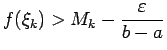 $\displaystyle f(\xi_k)>M_k-\frac{\varepsilon}{b-a}$