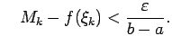 $\displaystyle \quad
M_k-f(\xi_k)<\frac{\varepsilon}{b-a}\/.$