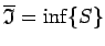 $ \overline{\mathfrak{I}}=\inf\{S\}$
