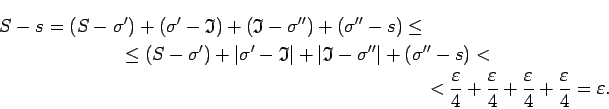 \begin{multline*}
\qquad S-s=(S-\sigma')+(\sigma'-\mathfrak{I})+(\mathfrak{I}-\s...
...+\frac{\varepsilon}{4}+
\frac{\varepsilon}{4}=\varepsilon.\qquad
\end{multline*}
