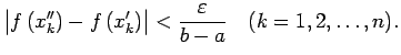 $\displaystyle \bigl\vert f\left(x_k''\right)-f\left(x_k'\right)\bigr\vert<
\frac{\varepsilon}{b-a}\quad (k=1,2,\ldots,n)\/.$
