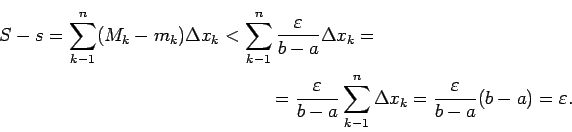 \begin{multline*}
\quad\qquad S-s=\sum_{k-1}^n(M_k-m_k)\Delta
x_k<\sum_{k-1}^n\f...
...n\Delta
x_k=\frac{\varepsilon}{b-a}(b-a)=\varepsilon.\quad\qquad
\end{multline*}