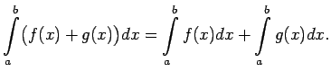 $\displaystyle \int\limits_a^b\bigl(f(x)+g(x)\bigr)dx=\int\limits_a^bf(x)dx+
\int\limits_a^bg(x)dx\/.$