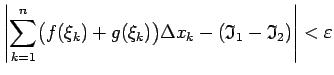 $\displaystyle \left\vert\sum\limits_{k=1}^n\bigl(f(\xi_k)+g(\xi_k)\bigr)\Delta x_k-
(\mathfrak{I}_1-\mathfrak{I}_2)\right\vert<\varepsilon$