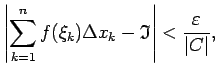 $\displaystyle \left\vert\sum\limits_{k=1}^nf(\xi_k)\Delta x_k-
\mathfrak{I}\right\vert<\frac{\varepsilon}{\vert C\vert}\/,$