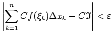 $\displaystyle \left\vert\sum\limits_{k=1}^nCf(\xi_k)\Delta x_k-
C\mathfrak{I}\right\vert<\varepsilon$