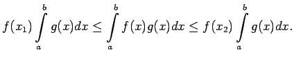 $\displaystyle f(x_1)\int\limits_a^bg(x)dx\leq\int\limits_a^bf(x)g(x)dx\leq
f(x_2)\int\limits_a^bg(x)dx\/.$