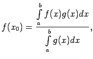 $\displaystyle f(x_0)=\frac{\int\limits_a^bf(x)g(x)dx}{\int\limits_a^bg(x)dx}\/,$