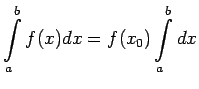 $\displaystyle \int\limits_a^bf(x)dx=f(x_0)\int\limits_a^bdx$