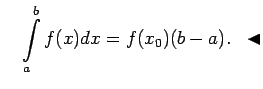 $\displaystyle \quad
\int\limits_a^bf(x)dx=f(x_0)(b-a)\/.\;\;\blacktriangleleft$